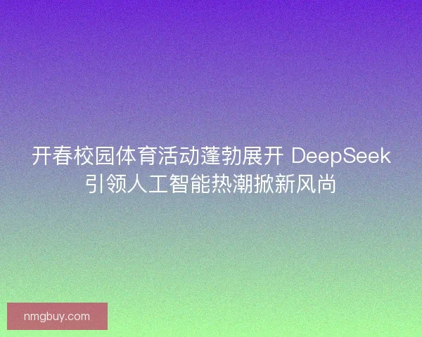 开春校园体育活动蓬勃展开 DeepSeek引领人工智能热潮掀新风尚